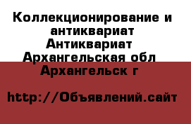 Коллекционирование и антиквариат Антиквариат. Архангельская обл.,Архангельск г.